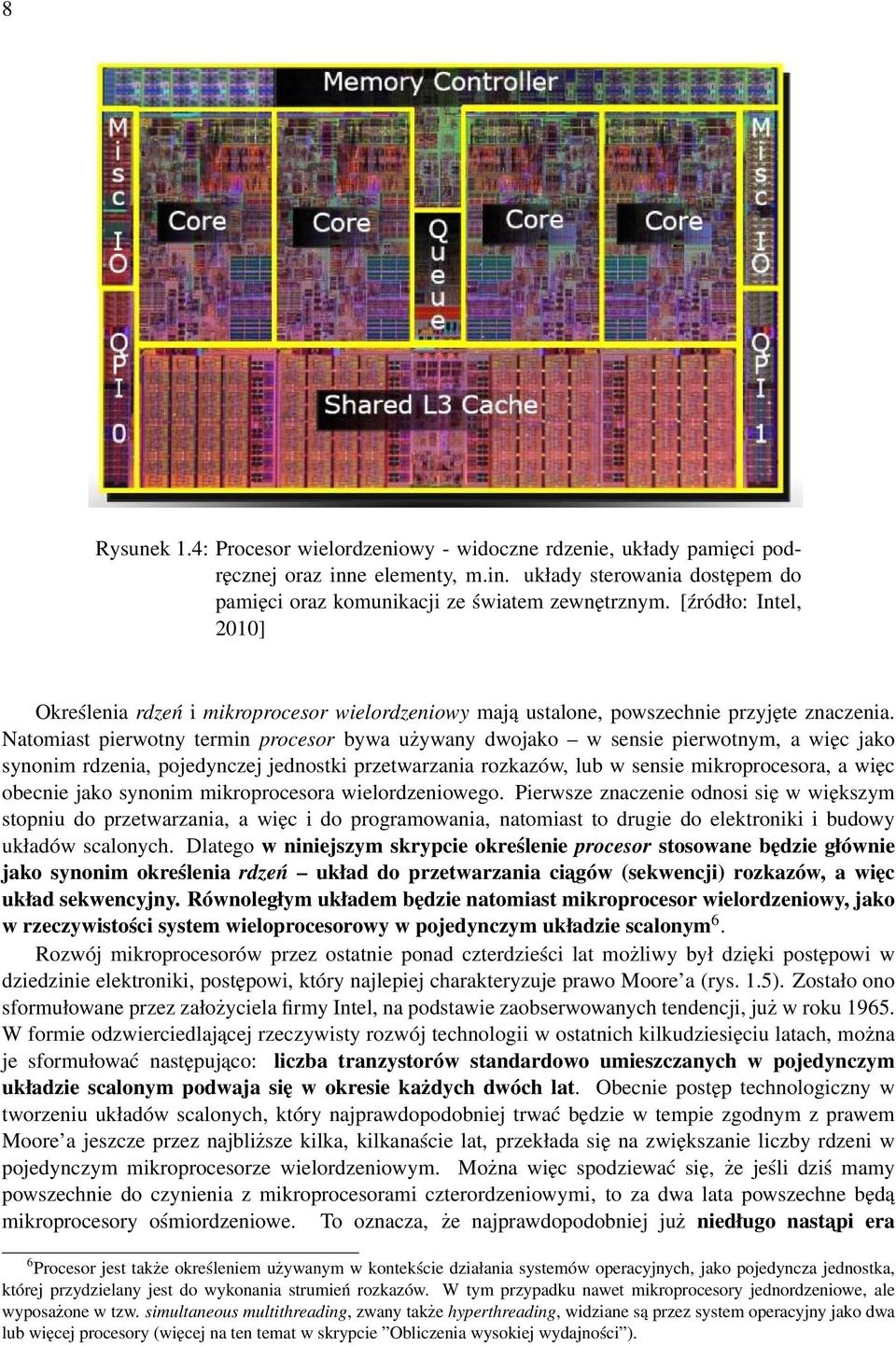 Natomiast pierwotny termin procesor bywa używany dwojako w sensie pierwotnym, a więc jako synonim rdzenia, pojedynczej jednostki przetwarzania rozkazów, lub w sensie mikroprocesora, a więc obecnie