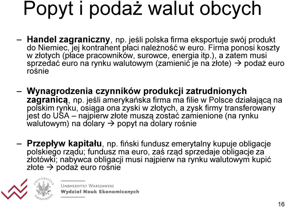 ), a zatem musi sprzedać euro na rynku walutowym (zamienić je na złote) podaż euro rośnie Wynagrodzenia czynników produkcji zatrudnionych zagranicą, np.