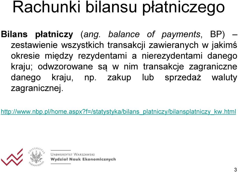 między rezydentami a nierezydentami danego kraju; odwzorowane są w nim transakcje zagraniczne