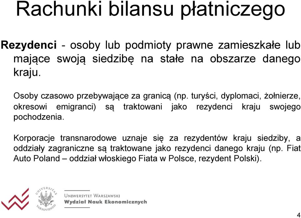 turyści, dyplomaci, żołnierze, okresowi emigranci) są traktowani jako rezydenci kraju swojego pochodzenia.