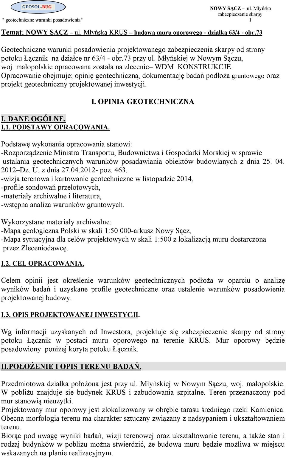 małopolskie opracowana została na zlecenie WDM KONSTRUKCJE. Opracowanie obejmuje; opinię geotechniczną, dokumentację badań podłoża gruntowego oraz projekt geotechniczny projektowanej inwestycji. I.