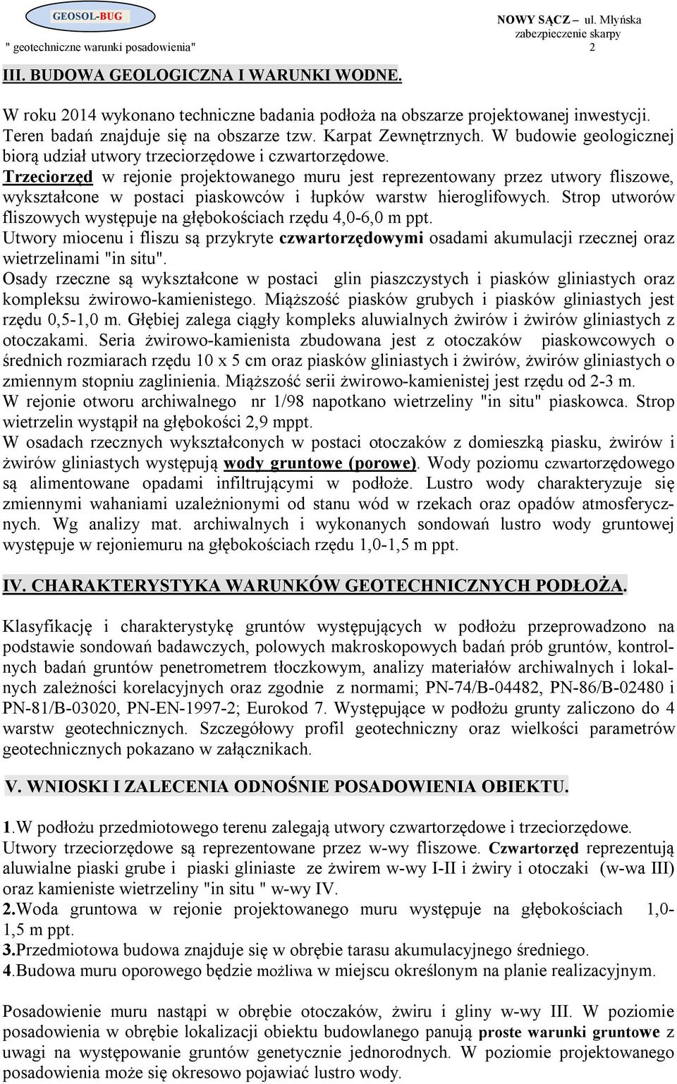 Trzeciorzęd w rejonie projektowanego muru jest reprezentowany przez utwory fliszowe, wykształcone w postaci piaskowców i łupków warstw hieroglifowych.