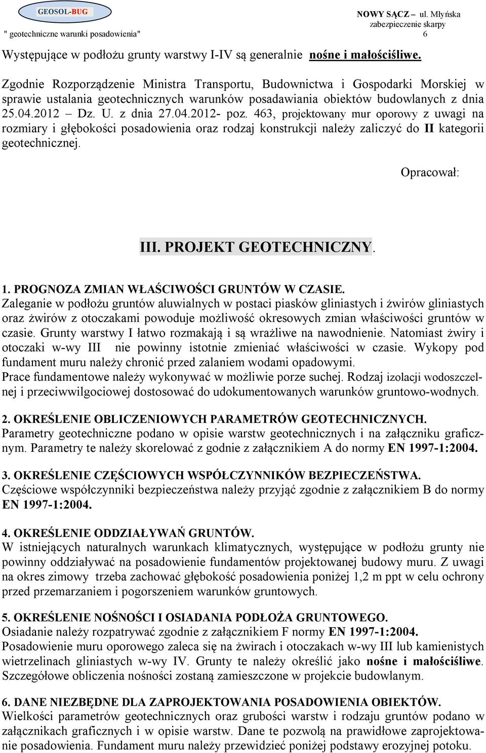 463, projektowany mur oporowy z uwagi na rozmiary i głębokości posadowienia oraz rodzaj konstrukcji należy zaliczyć do II kategorii geotechnicznej. Opracował: III. PROJEKT GEOTECHNICZNY. 1.