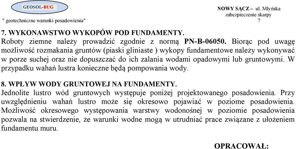 W przypadku wahań lustra konieczne będą pompowania wody. 8. WPŁYW WODY GRUNTOWEJ NA FUNDAMENTY. Jednolite lustro wód gruntowych występuje poniżej projektowanego posadowienia.