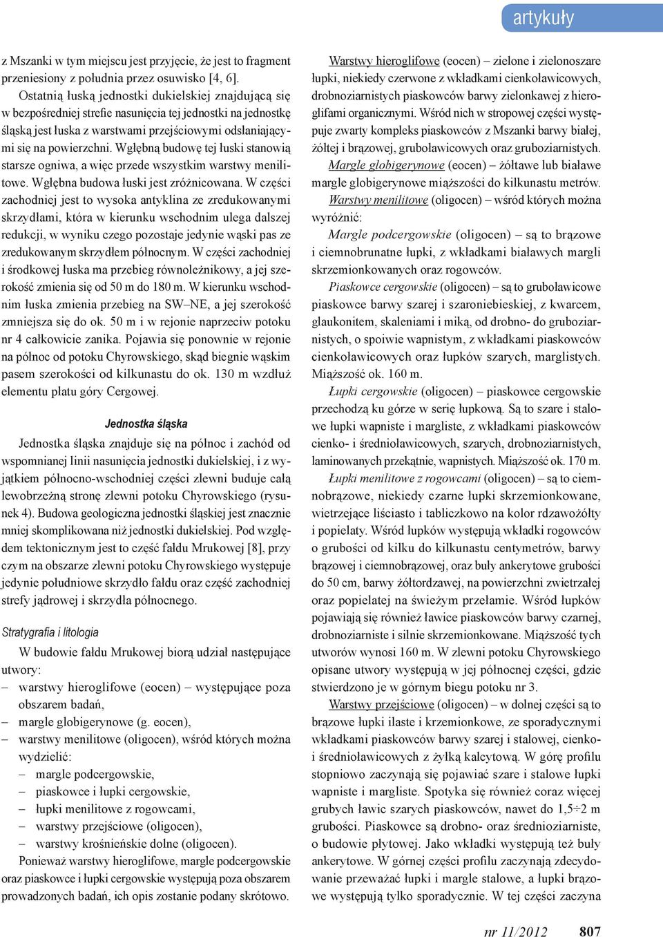 Wgłębną budowę tej łuski stanowią starsze ogniwa, a więc przede wszystkim warstwy menilitowe. Wgłębna budowa łuski jest zróżnicowana.