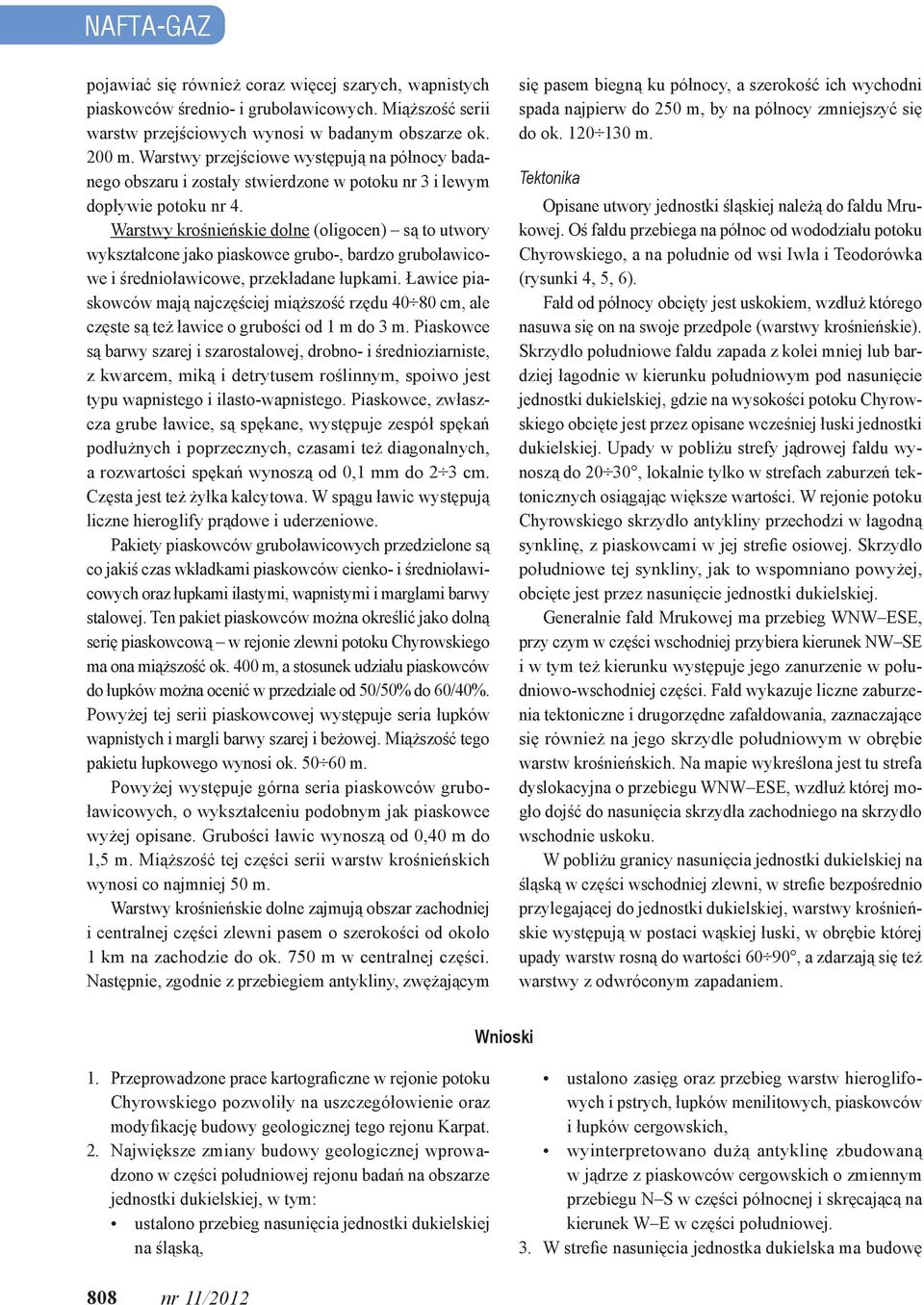 Warstwy krośnieńskie dolne (oligocen) są to utwory wykształcone jako piaskowce grubo-, bardzo gruboławicowe i średnioławicowe, przekładane łupkami.