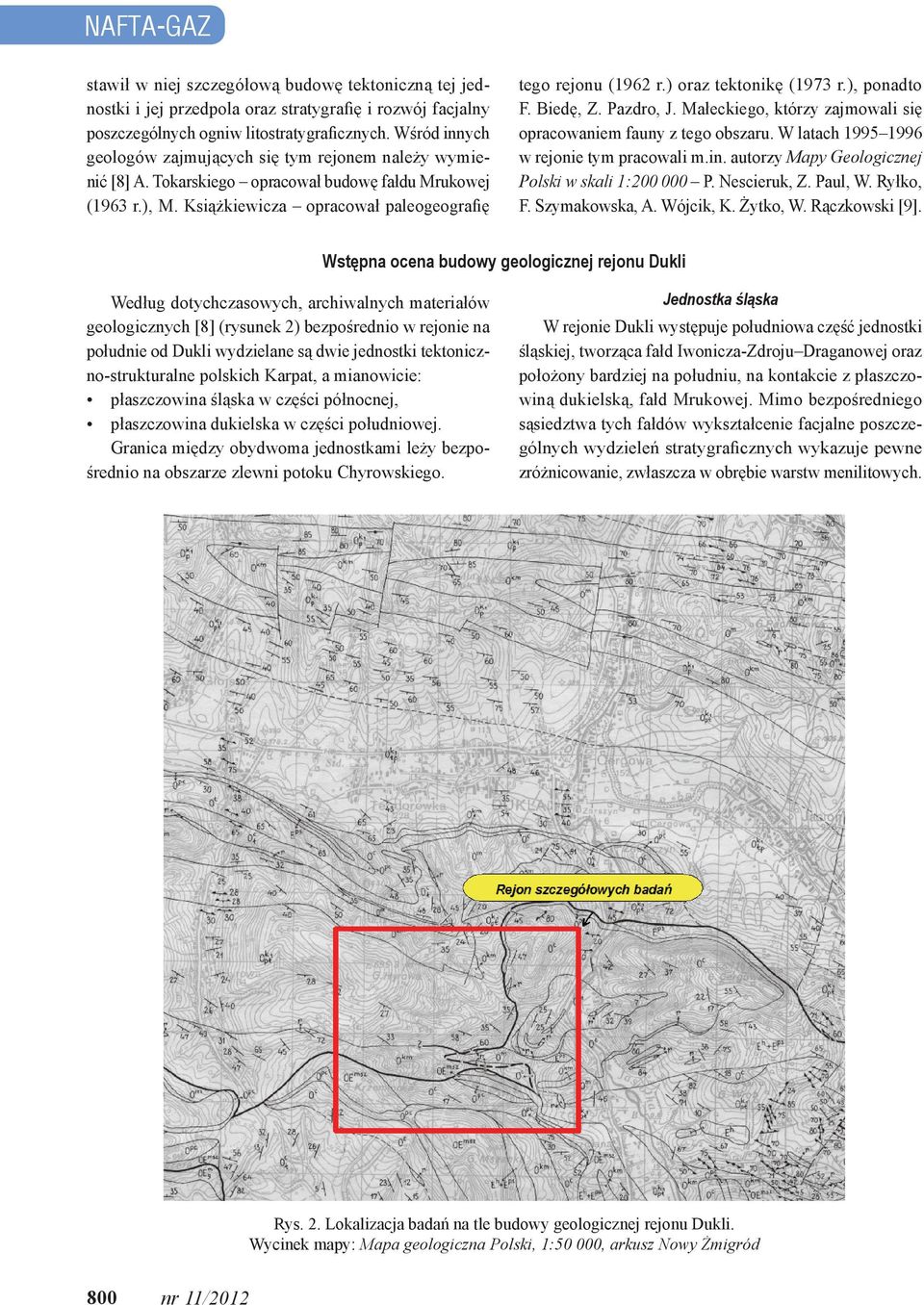 ) oraz tektonikę (1973 r.), ponadto F. Biedę, Z. Pazdro, J. Małeckiego, którzy zajmowali się opracowaniem fauny z tego obszaru. W latach 1995 1996 w rejonie tym pracowali m.in.