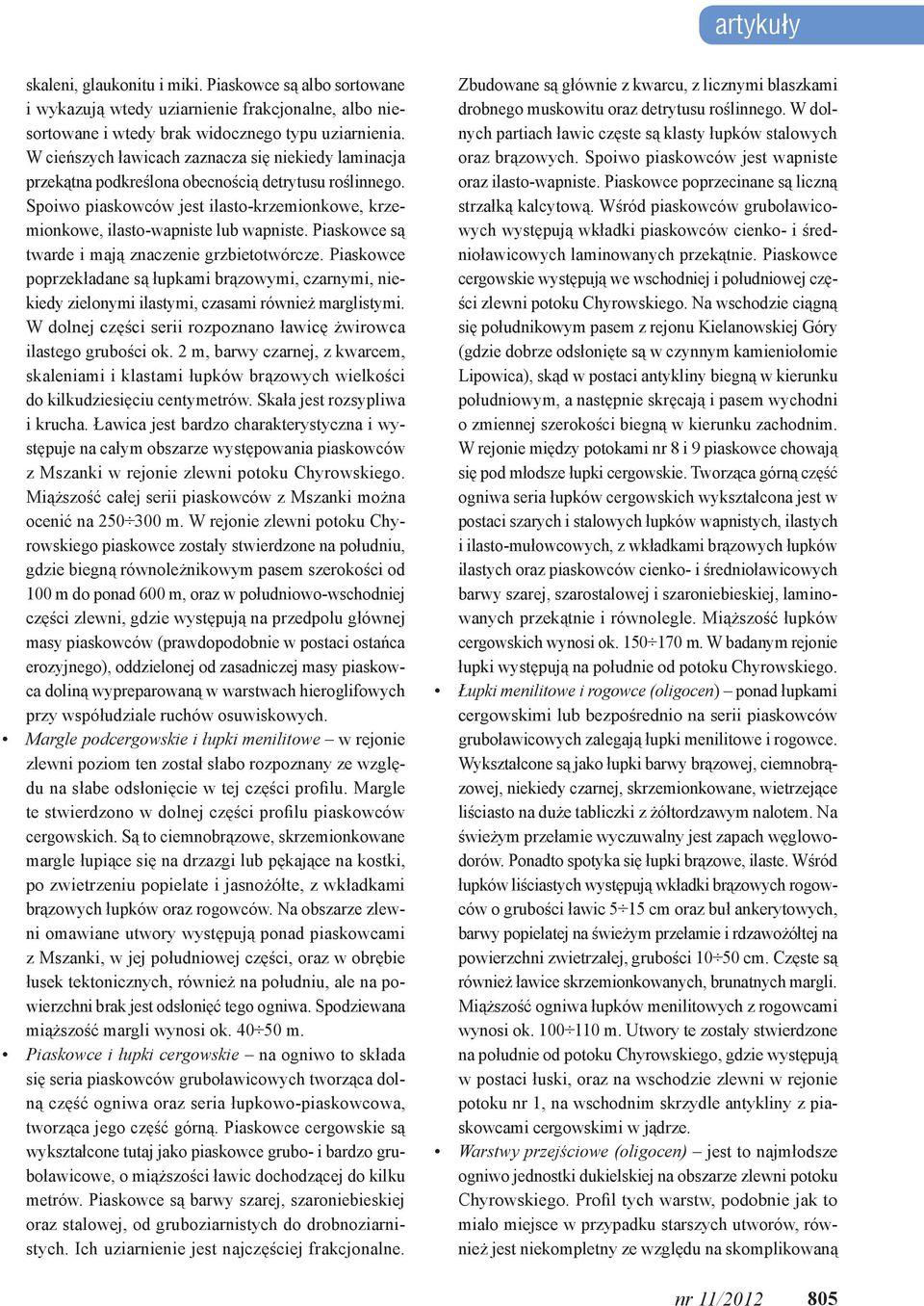 Piaskowce są twarde i mają znaczenie grzbietotwórcze. Piaskowce poprzekładane są łupkami brązowymi, czarnymi, niekiedy zielonymi ilastymi, czasami również marglistymi.