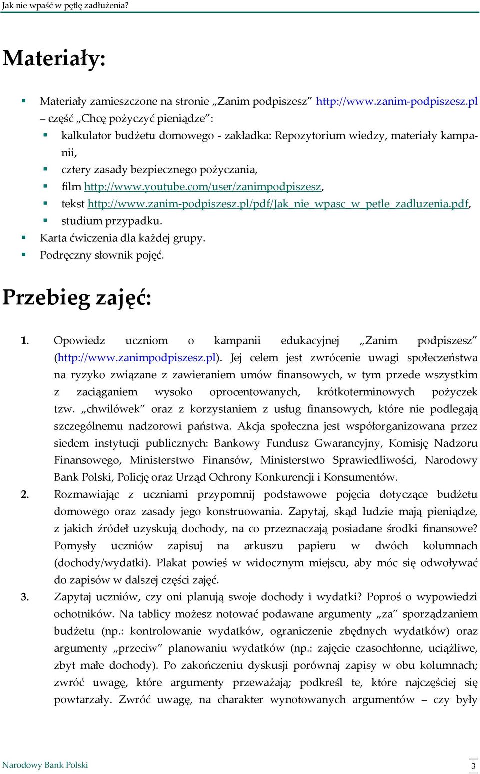 com/user/zanimpodpiszesz, tekst http://www.zanim-podpiszesz.pl/pdf/jak_nie_wpasc_w_petle_zadluzenia.pdf, studium przypadku. Karta ćwiczenia dla każdej grupy. Podręczny słownik pojęć.