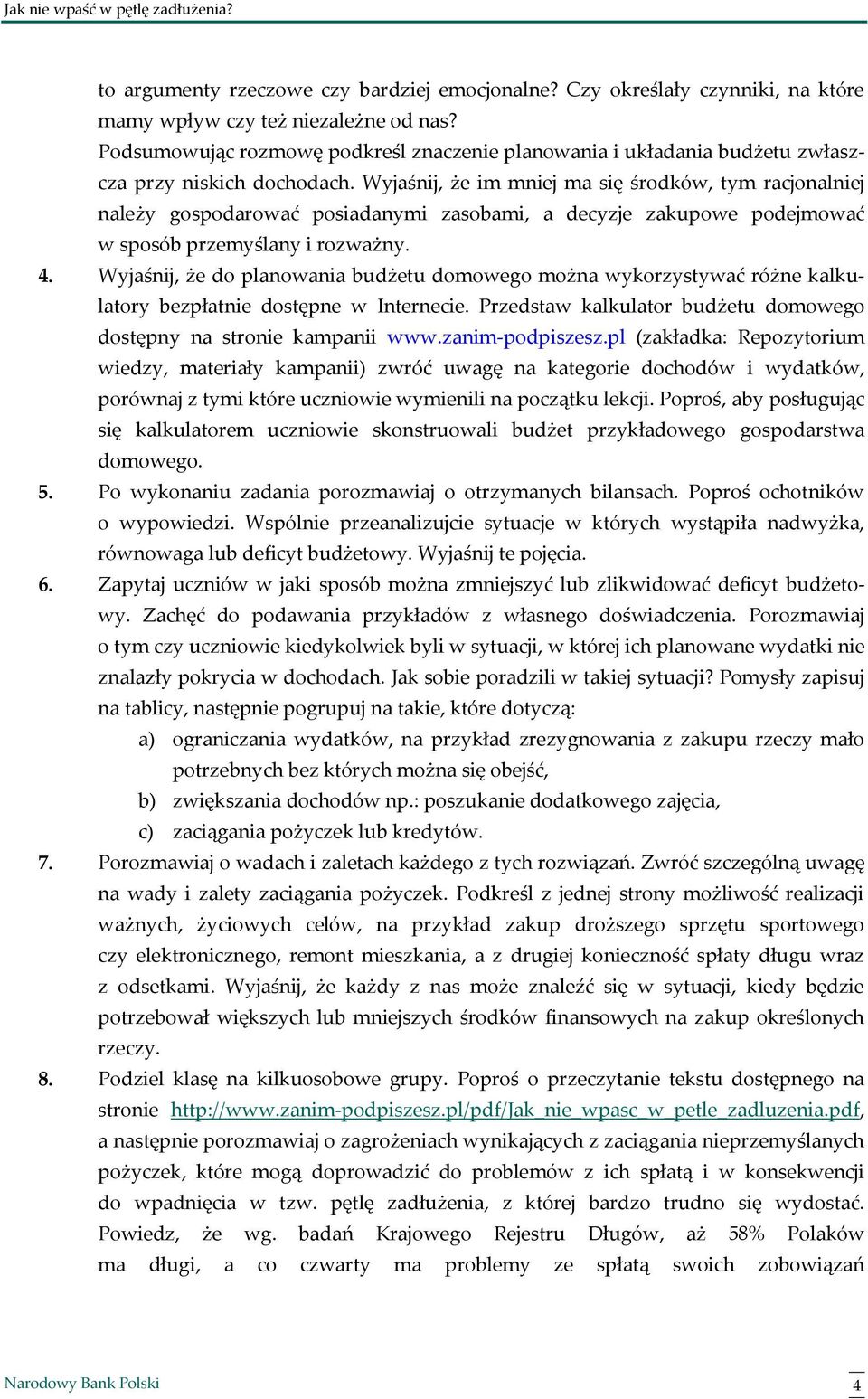 Wyjaśnij, że im mniej ma się środków, tym racjonalniej należy gospodarować posiadanymi zasobami, a decyzje zakupowe podejmować w sposób przemyślany i rozważny. 4.