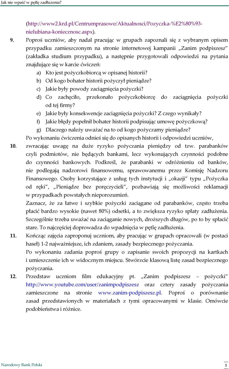 przygotowali odpowiedzi na pytania znajdujące się w karcie ćwiczeń: a) Kto jest pożyczkobiorcą w opisanej historii? b) Od kogo bohater historii pożyczył pieniądze?