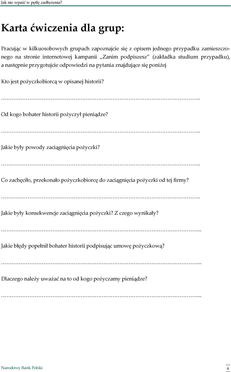 .. Od kogo bohater historii pożyczył pieniądze?.. Jakie były powody zaciągnięcia pożyczki?.. Co zachęciło, przekonało pożyczkobiorcę do zaciągnięcia pożyczki od tej firmy?