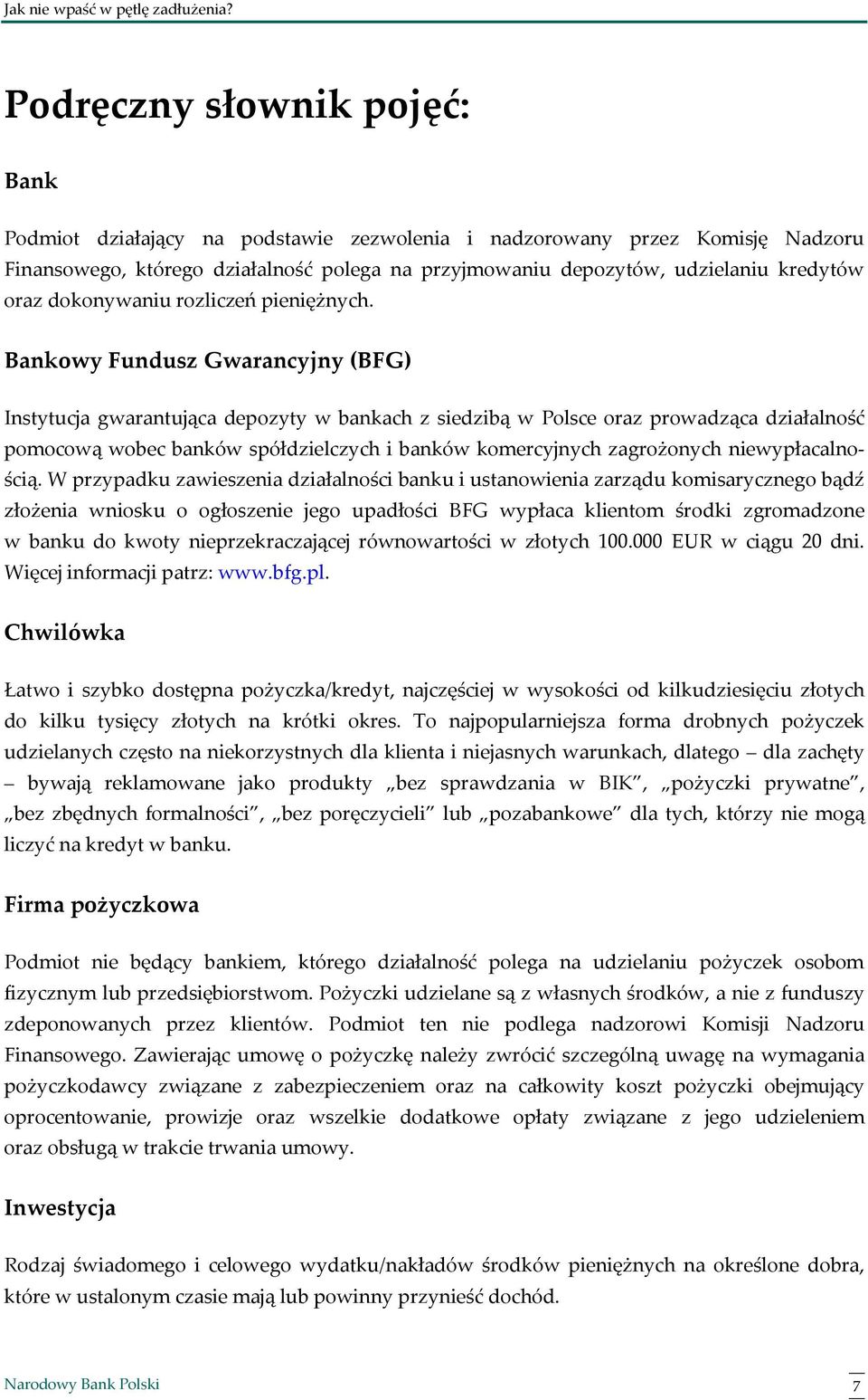 Bankowy Fundusz Gwarancyjny (BFG) Instytucja gwarantująca depozyty w bankach z siedzibą w Polsce oraz prowadząca działalność pomocową wobec banków spółdzielczych i banków komercyjnych zagrożonych