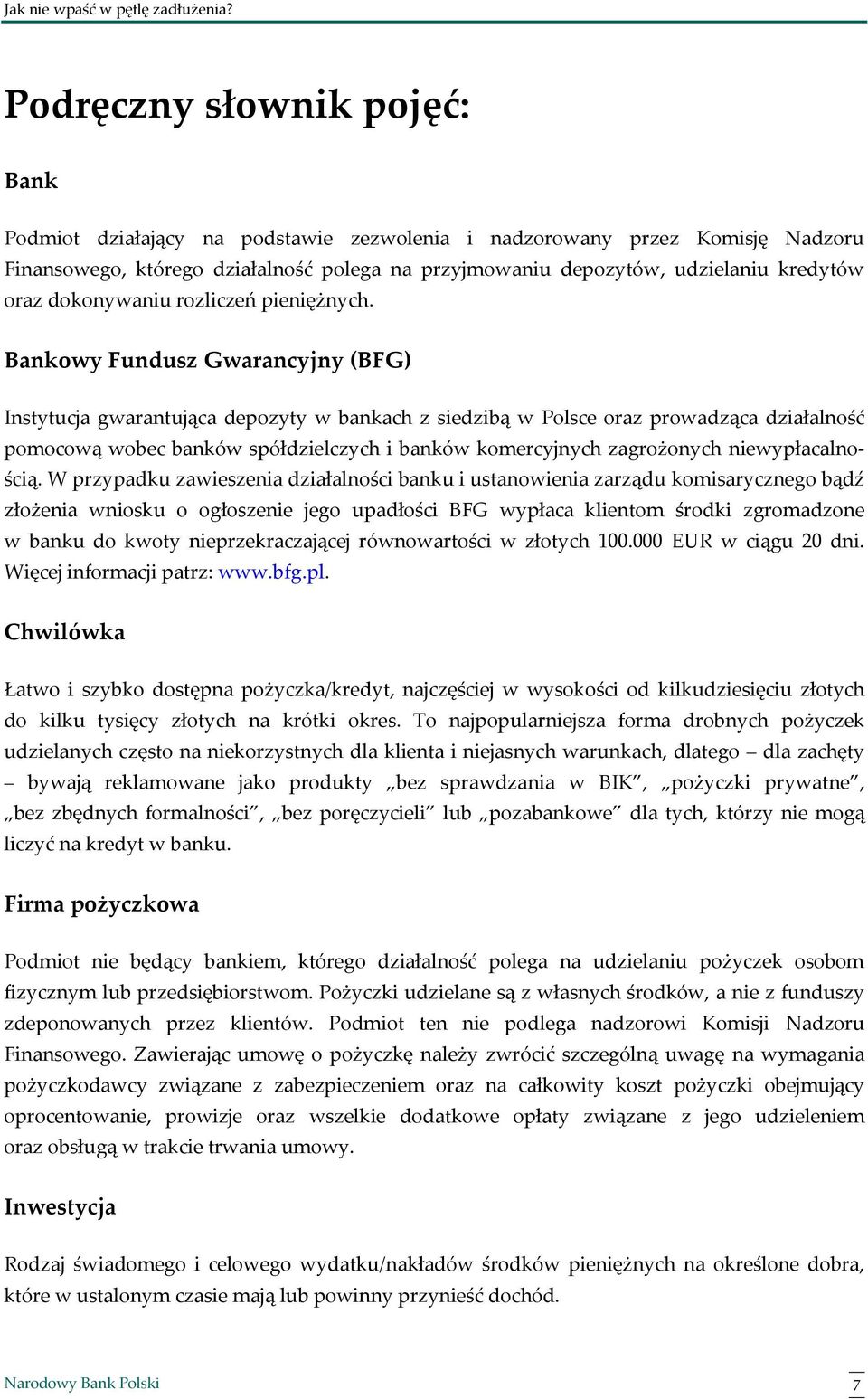 Bankowy Fundusz Gwarancyjny (BFG) Instytucja gwarantująca depozyty w bankach z siedzibą w Polsce oraz prowadząca działalność pomocową wobec banków spółdzielczych i banków komercyjnych zagrożonych