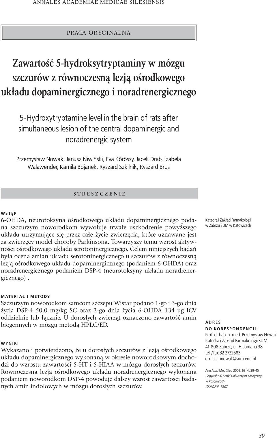 S T R E S Z C Z E N I E WSTĘP 6-OHDA, neurotoksyna ośrodkowego układu dopaminergicznego podana szczurzym noworodkom wywołuje trwałe uszkodzenie powyższego układu utrzymujące się przez całe życie
