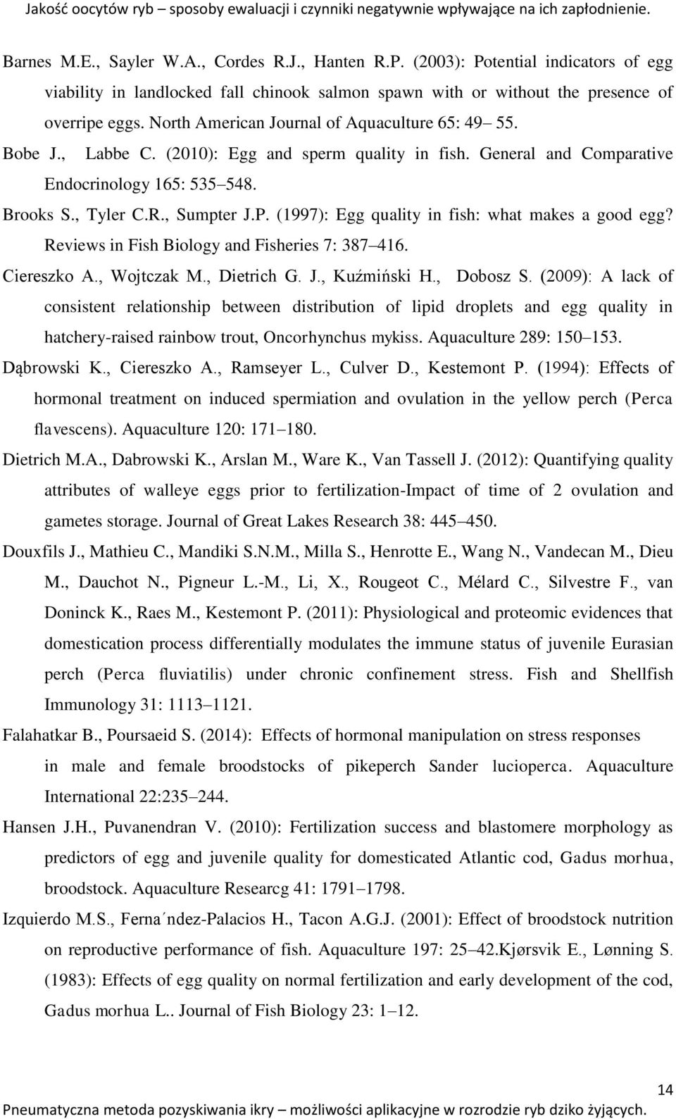 (2010): Egg and sperm quality in fish. General and Comparative Endocrinology 165: 535 548. Brooks S., Tyler C.R., Sumpter J.P. (1997): Egg quality in fish: what makes a good egg?