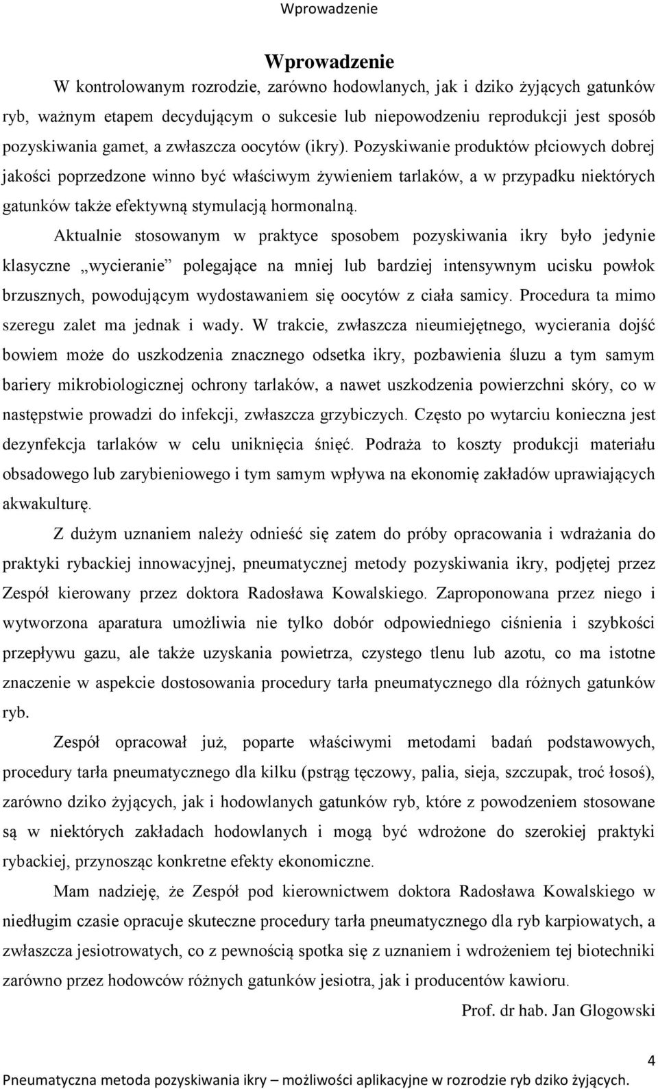 Pozyskiwanie produktów płciowych dobrej jakości poprzedzone winno być właściwym żywieniem tarlaków, a w przypadku niektórych gatunków także efektywną stymulacją hormonalną.