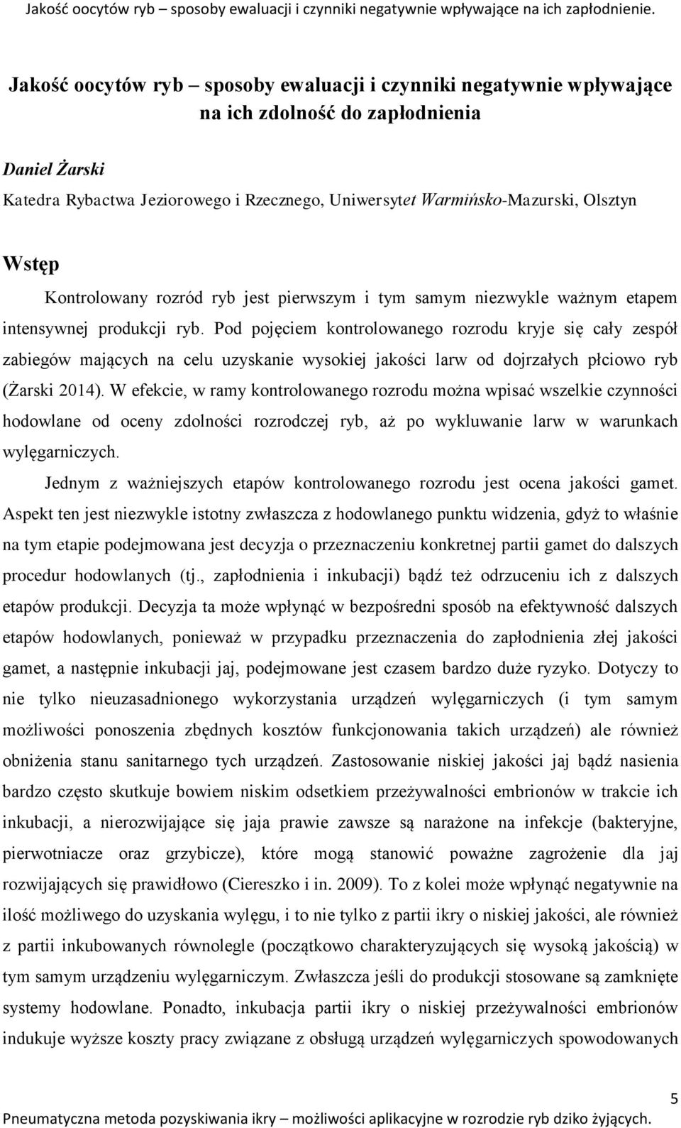 Wstęp Kontrolowany rozród ryb jest pierwszym i tym samym niezwykle ważnym etapem intensywnej produkcji ryb.