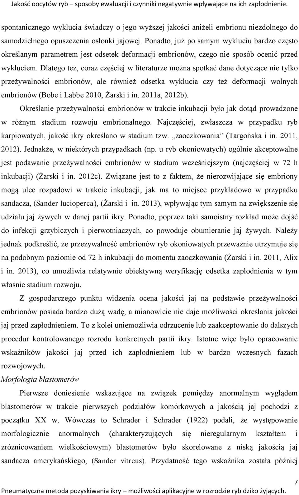 Ponadto, już po samym wykluciu bardzo często określanym parametrem jest odsetek deformacji embrionów, czego nie sposób ocenić przed wykluciem.