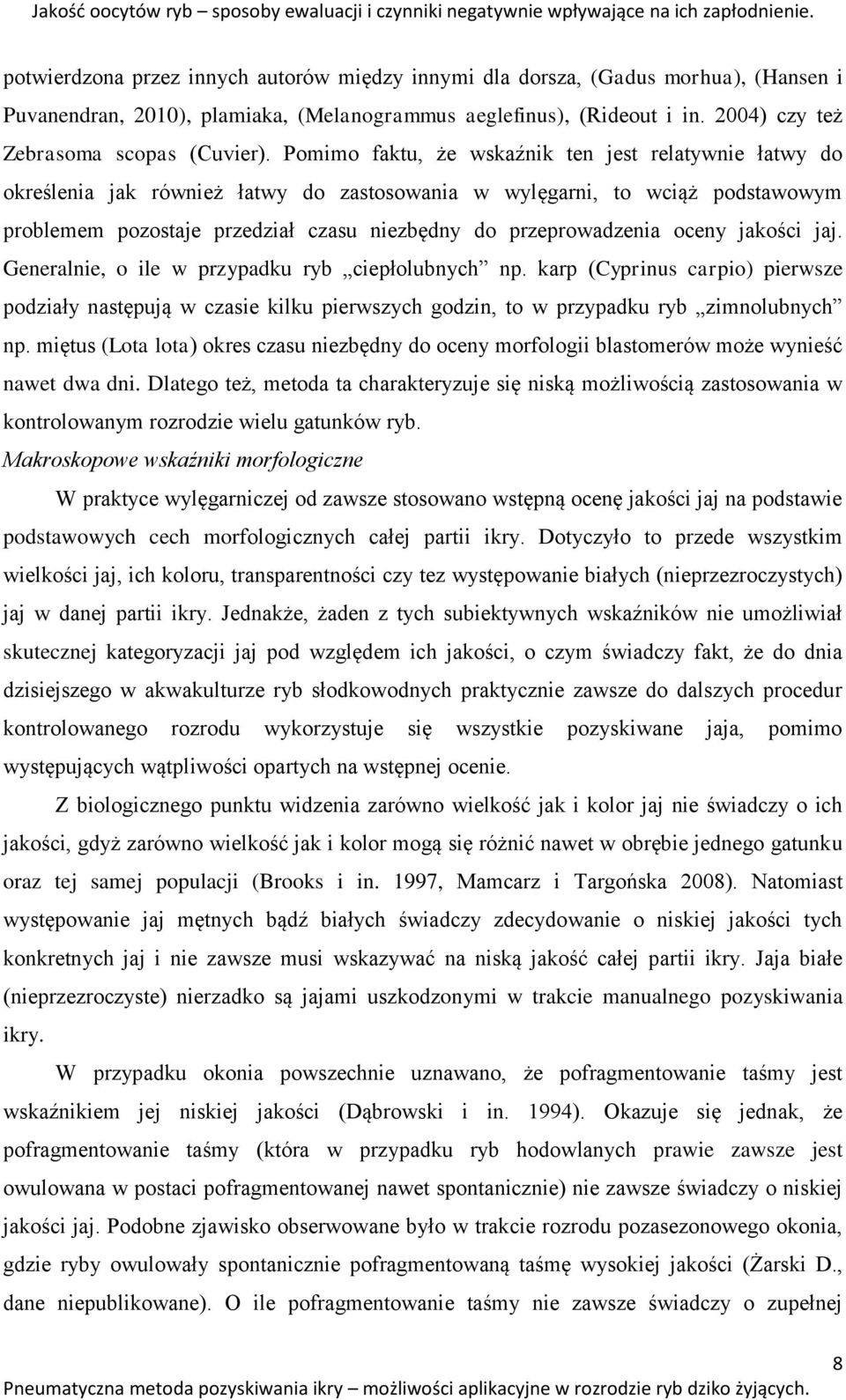 Pomimo faktu, że wskaźnik ten jest relatywnie łatwy do określenia jak również łatwy do zastosowania w wylęgarni, to wciąż podstawowym problemem pozostaje przedział czasu niezbędny do przeprowadzenia