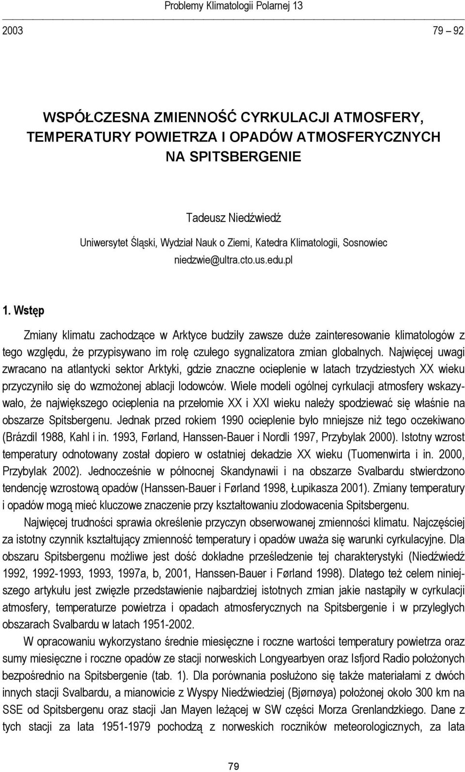 Wstęp Zmiany klimatu zachodzące w Arktyce budziły zawsze duże zainteresowanie klimatologów z tego względu, że przypisywano im rolę czułego sygnalizatora zmian globalnych.