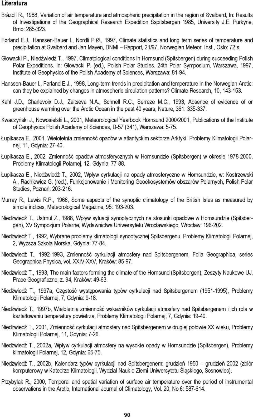 Førland E.J., Hanssen-Bauer I., Nordli P.Ø., 1997, Climate statistics and long term series of temperature and precipitation at Svalbard and Jan Mayen, DNMI Rapport, 21/97, Norwegian Meteor. Inst.