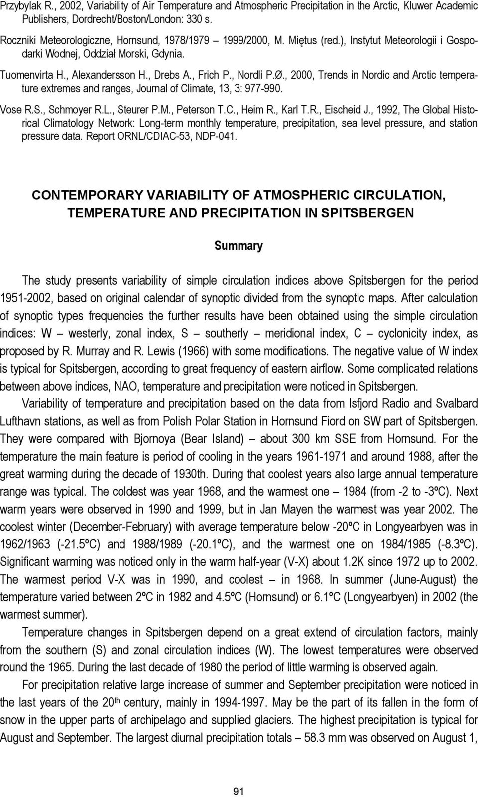 , Nordli P.Ø., 2000, Trends in Nordic and Arctic temperature extremes and ranges, Journal of Climate, 13, 3: 977-990. Vose R.S., Schmoyer R.L., Steurer P.M., Peterson T.C., Heim R., Karl T.R., Eischeid J.