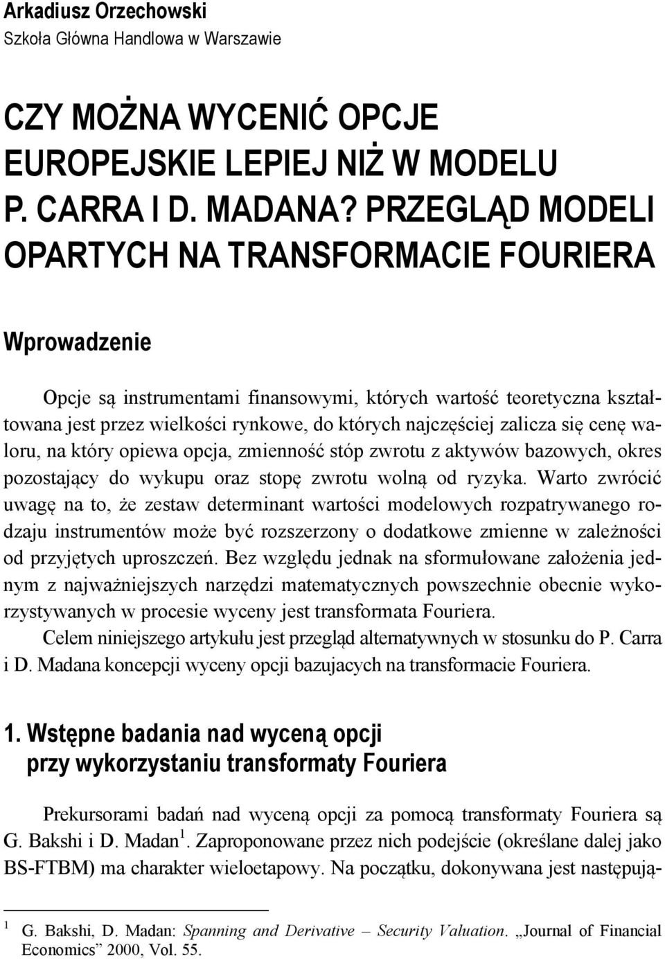 zalicza się cenę waloru, na który opiewa opcja, zmienność stóp zwrotu z aktywów bazowych, okres pozostający do wykupu oraz stopę zwrotu wolną od ryzyka.