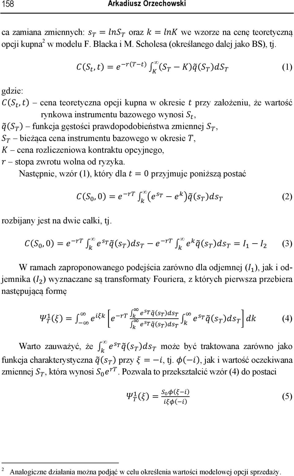 w okresie, cena rozliczeniowa kontraktu opcyjnego, stopa zwrotu wolna od ryzyka. Następnie, wzór (1), który dla =0 przyjmuje poniższą postać,0 = (2) rozbijany jest na dwie całki, tj.