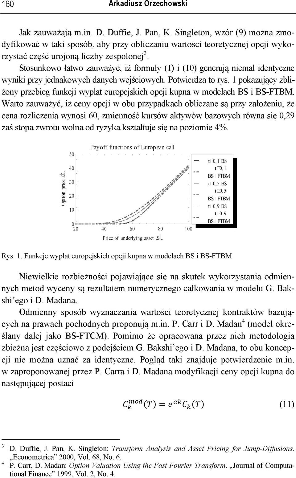 Stosunkowoo łatwo zauważy yć, iż formuły (1) i (10) generują niemal identyczne wyniki i przy jednakowych danych wejśc ciowych. Potwierdza to rys.