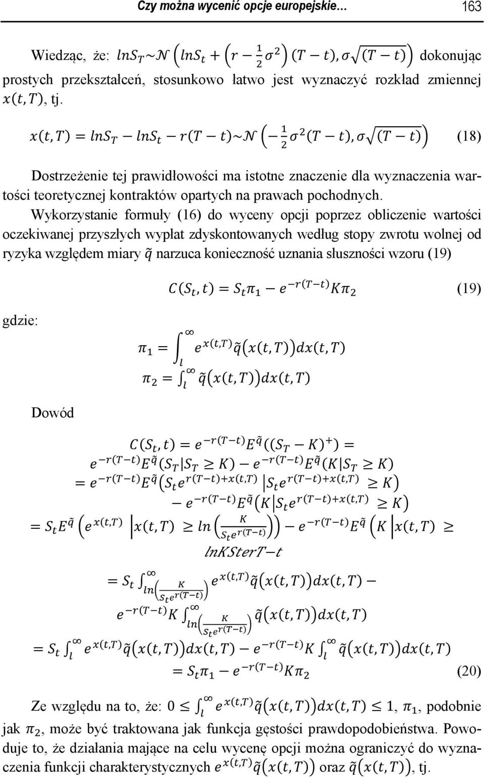 Wykorzystanie formuły (16) do wyceny opcji poprzez obliczenie wartości oczekiwanej przyszłych wypłat zdyskontowanych według stopy zwrotu wolnej od ryzyka względem miary narzuca konieczność uznania