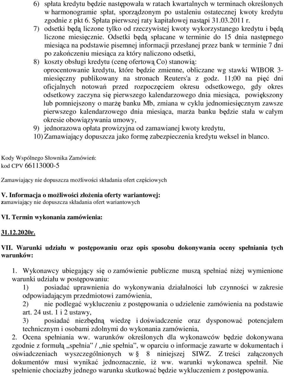 Odsetki będą spłacane w terminie do 15 dnia następnego miesiąca na podstawie pisemnej informacji przesłanej przez bank w terminie 7 dni po zakończeniu miesiąca za który naliczono odsetki, 8) koszty