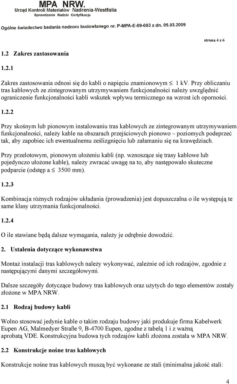 2 Przy skośnym lub pionowym instalowaniu tras kablowych ze zintegrowanym utrzymywaniem funkcjonalności, należy kable na obszarach przejściowych pionowo poziomych podeprzeć tak, aby zapobiec ich