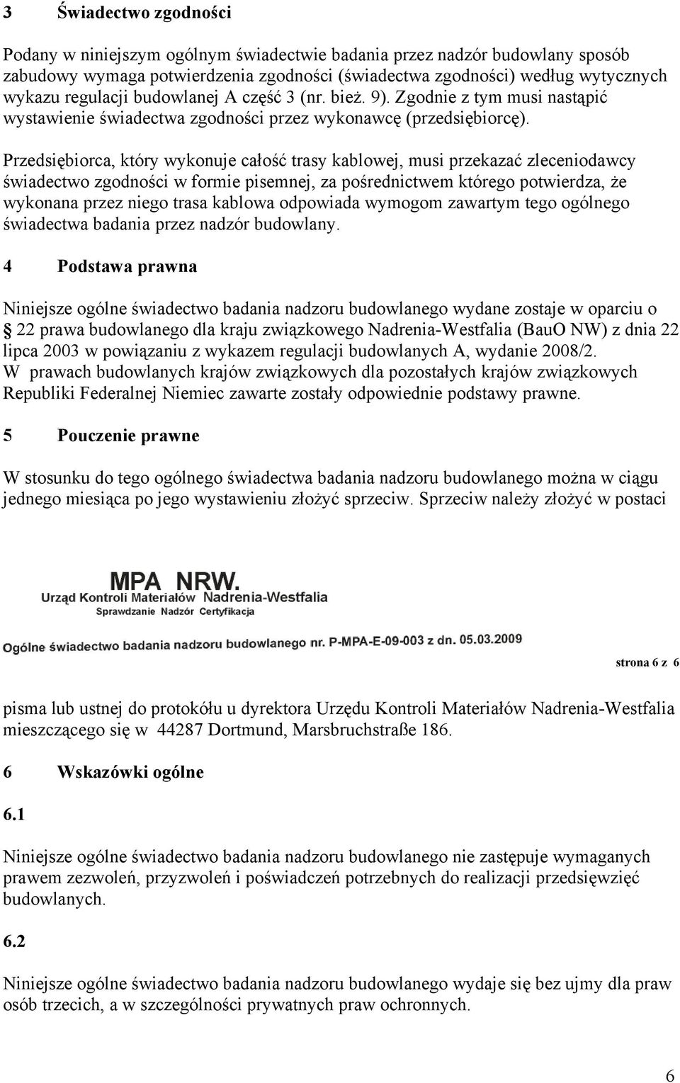 Przedsiębiorca, który wykonuje całość trasy kablowej, musi przekazać zleceniodawcy świadectwo zgodności w formie pisemnej, za pośrednictwem którego potwierdza, że wykonana przez niego trasa kablowa