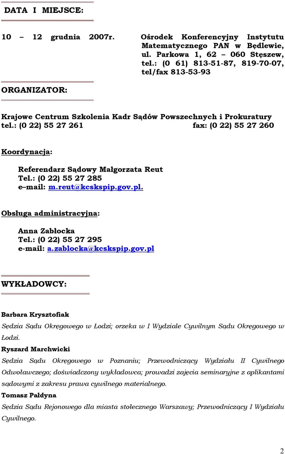 : (0 22) 55 27 261 fax: (0 22) 55 27 260 Koordynacja: Referendarz Sądowy Małgorzata Reut Tel.: (0 22) 55 27 285 e mail: m.reut@kcskspip.gov.pl. Obsługa administracyjna: Anna Zabłocka Tel.