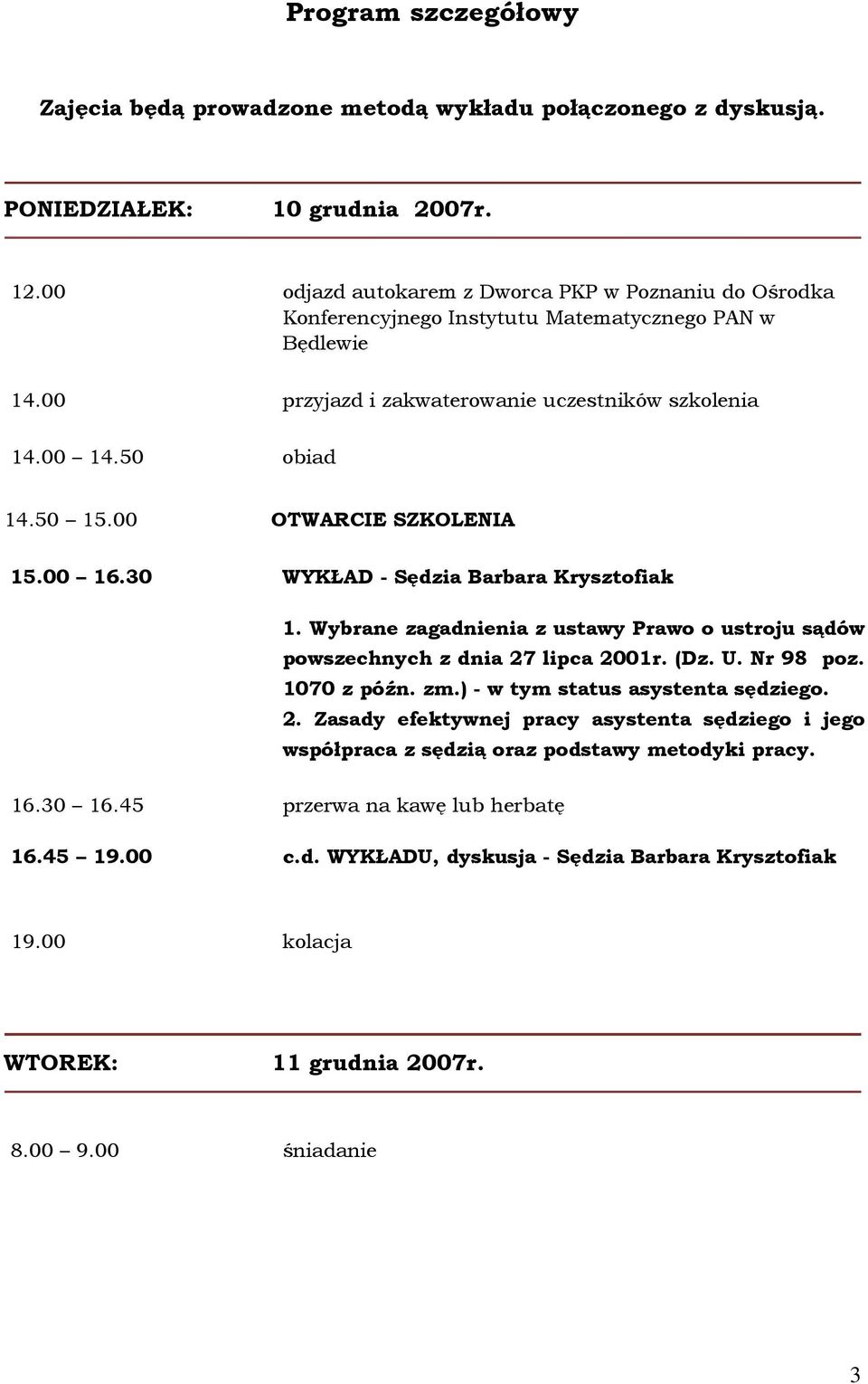 00 OTWARCIE SZKOLENIA 15.00 16.30 WYKŁAD - Sędzia Barbara Krysztofiak 1. Wybrane zagadnienia z ustawy Prawo o ustroju sądów powszechnych z dnia 27 lipca 2001r. (Dz. U. Nr 98 poz. 1070 z późn. zm.
