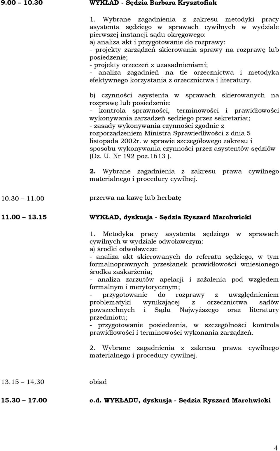 skierowania sprawy na rozprawę lub posiedzenie; - projekty orzeczeń z uzasadnieniami; - analiza zagadnień na tle orzecznictwa i metodyka efektywnego korzystania z orzecznictwa i literatury.