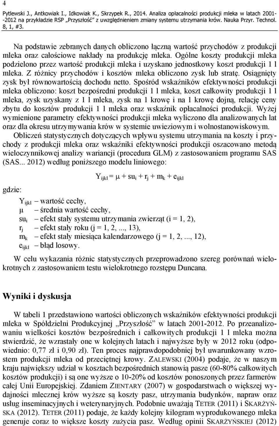 Ogólne koszty produkcji mleka podzielono przez wartość produkcji mleka i uzyskano jednostkowy koszt produkcji 1 l mleka. Z różnicy przychodów i kosztów mleka obliczono zysk lub stratę.