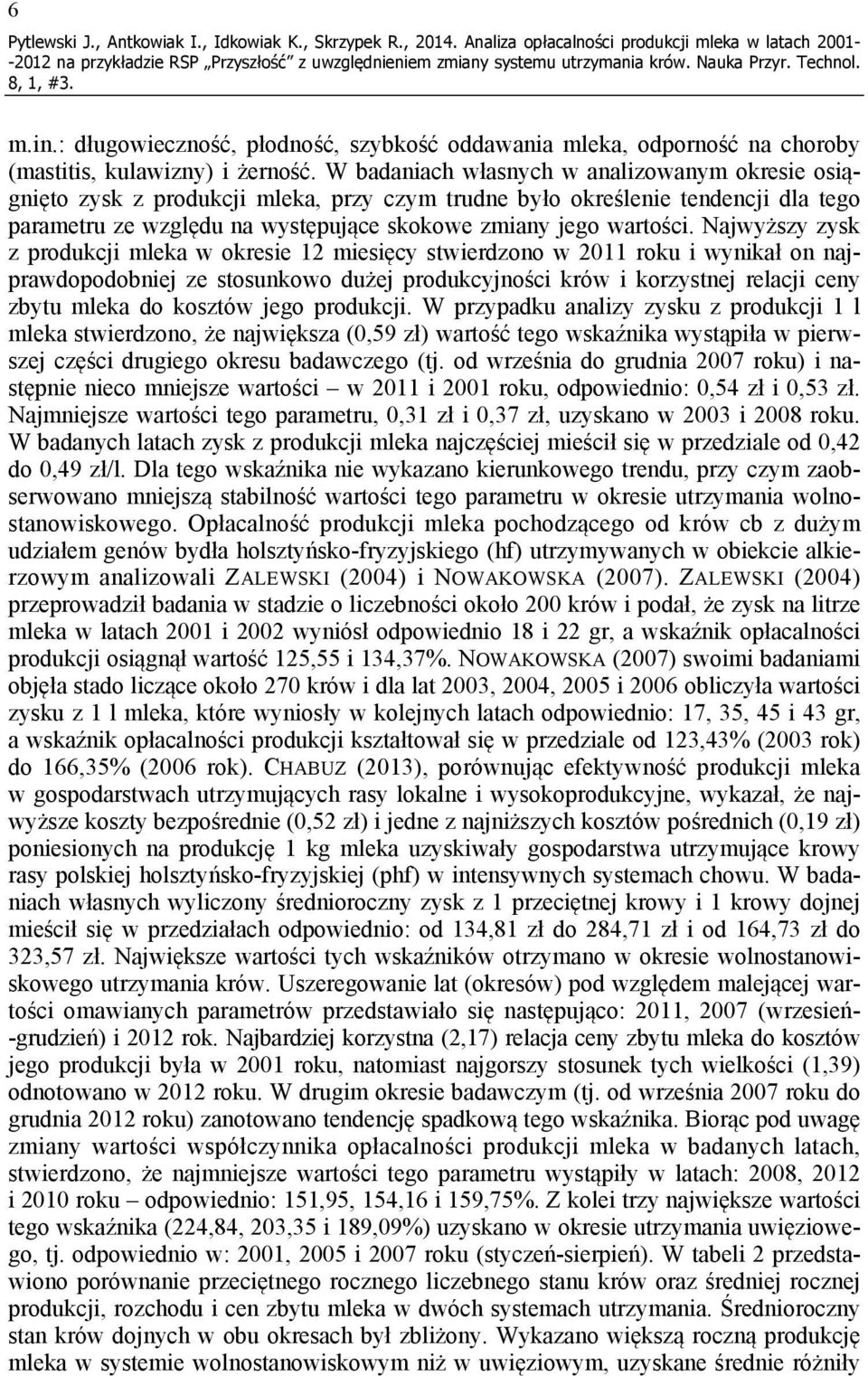 W badaniach własnych w analizowanym okresie osiągnięto zysk z produkcji mleka, przy czym trudne było określenie tendencji dla tego parametru ze względu na występujące skokowe zmiany jego wartości.