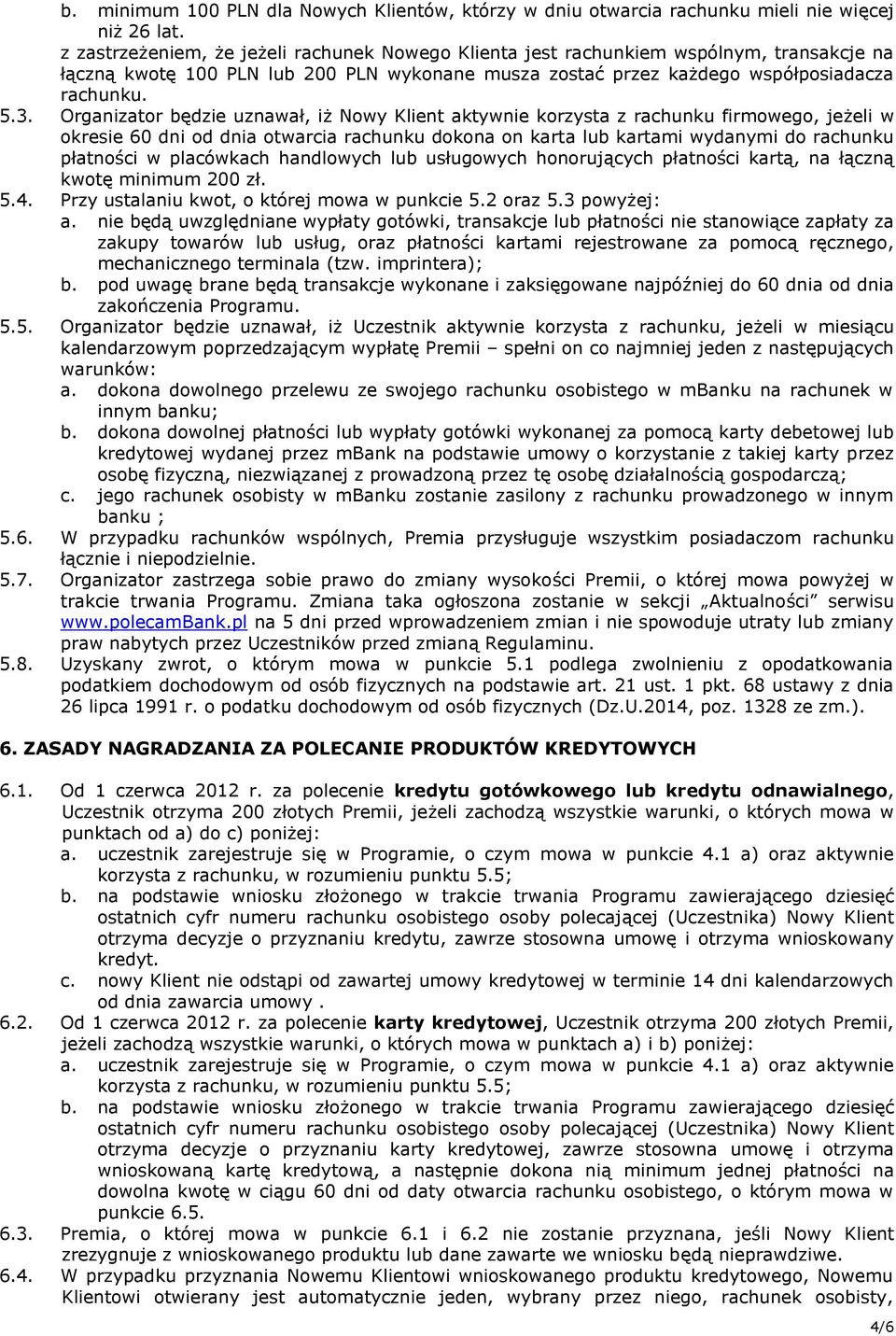 Organizator będzie uznawał, iż Nowy Klient aktywnie korzysta z rachunku firmowego, jeżeli w okresie 60 dni od dnia otwarcia rachunku dokona on karta lub kartami wydanymi do rachunku płatności w