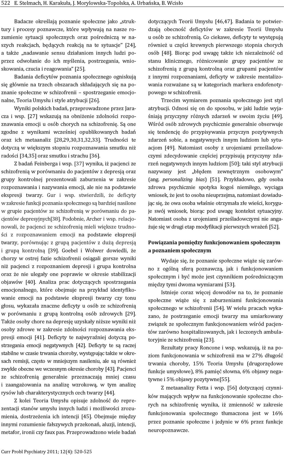 sytuacje [24], a także nadawanie sensu działaniom innych ludzi poprzez odwołanie do ich myślenia, postrzegania, wnioskowania, czucia i reagowania [25].