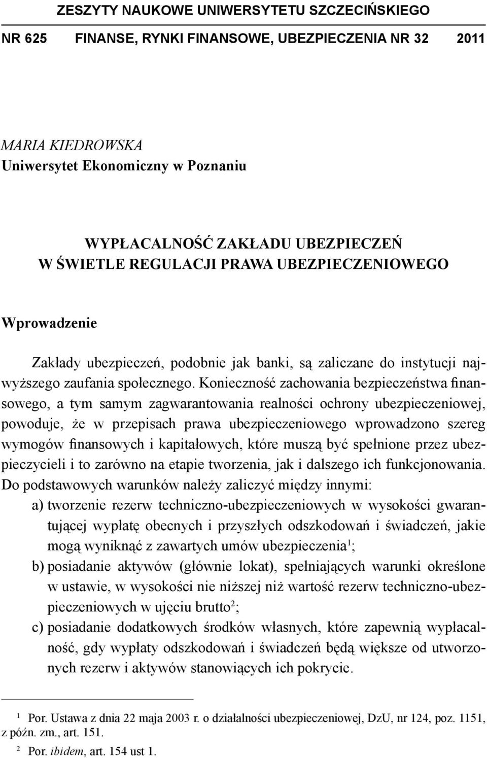 Konieczność zachowania bezpieczeństwa finansowego, a tym samym zagwarantowania realności ochrony ubezpieczeniowej, powoduje, że w przepisach prawa ubezpieczeniowego wprowadzono szereg wymogów