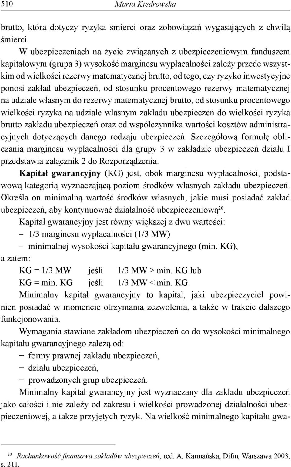 czy ryzyko inwestycyjne ponosi zakład ubezpieczeń, od stosunku procentowego rezerwy matematycznej na udziale własnym do rezerwy matematycznej brutto, od stosunku procentowego wielkości ryzyka na