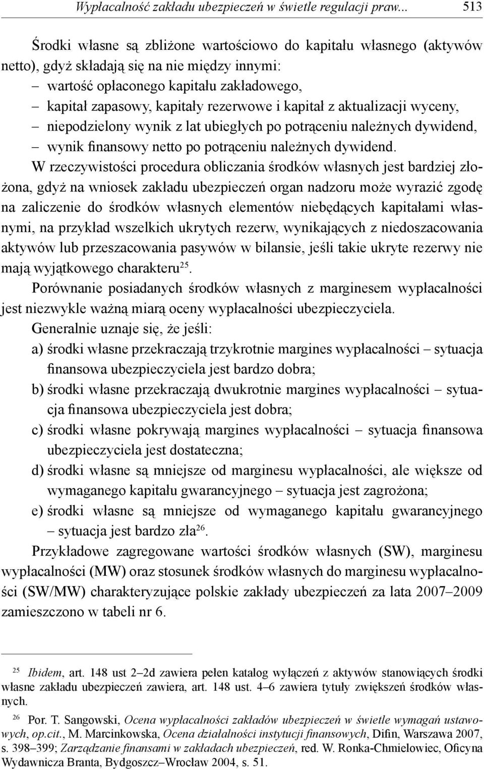 rezerwowe i kapitał z aktualizacji wyceny, niepodzielony wynik z lat ubiegłych po potrąceniu należnych dywidend, wynik finansowy netto po potrąceniu należnych dywidend.