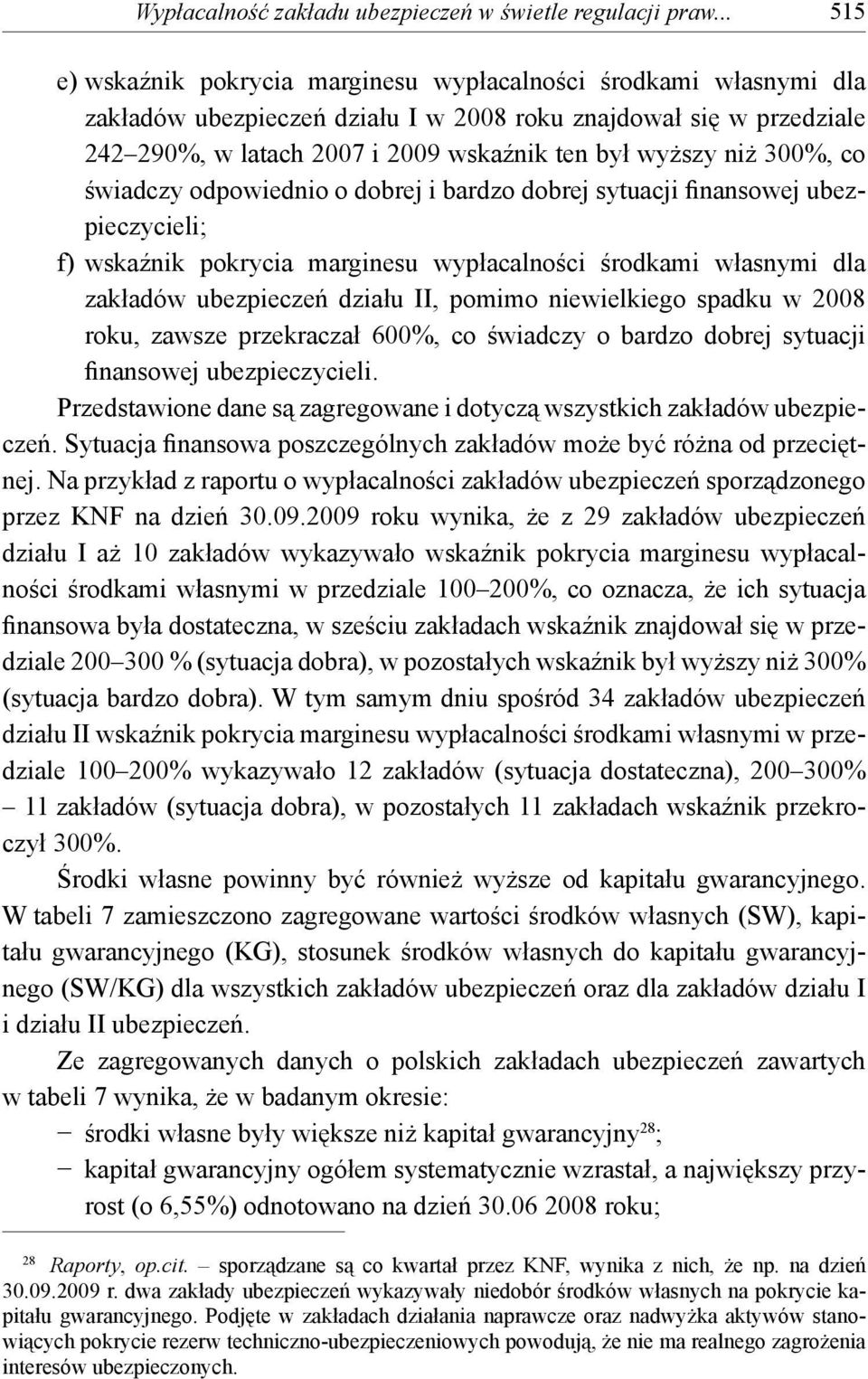 niż 300%, co świadczy odpowiednio o dobrej i bardzo dobrej sytuacji finansowej ubezpieczycieli; f) wskaźnik pokrycia marginesu wypłacalności środkami własnymi dla zakładów ubezpieczeń działu II,