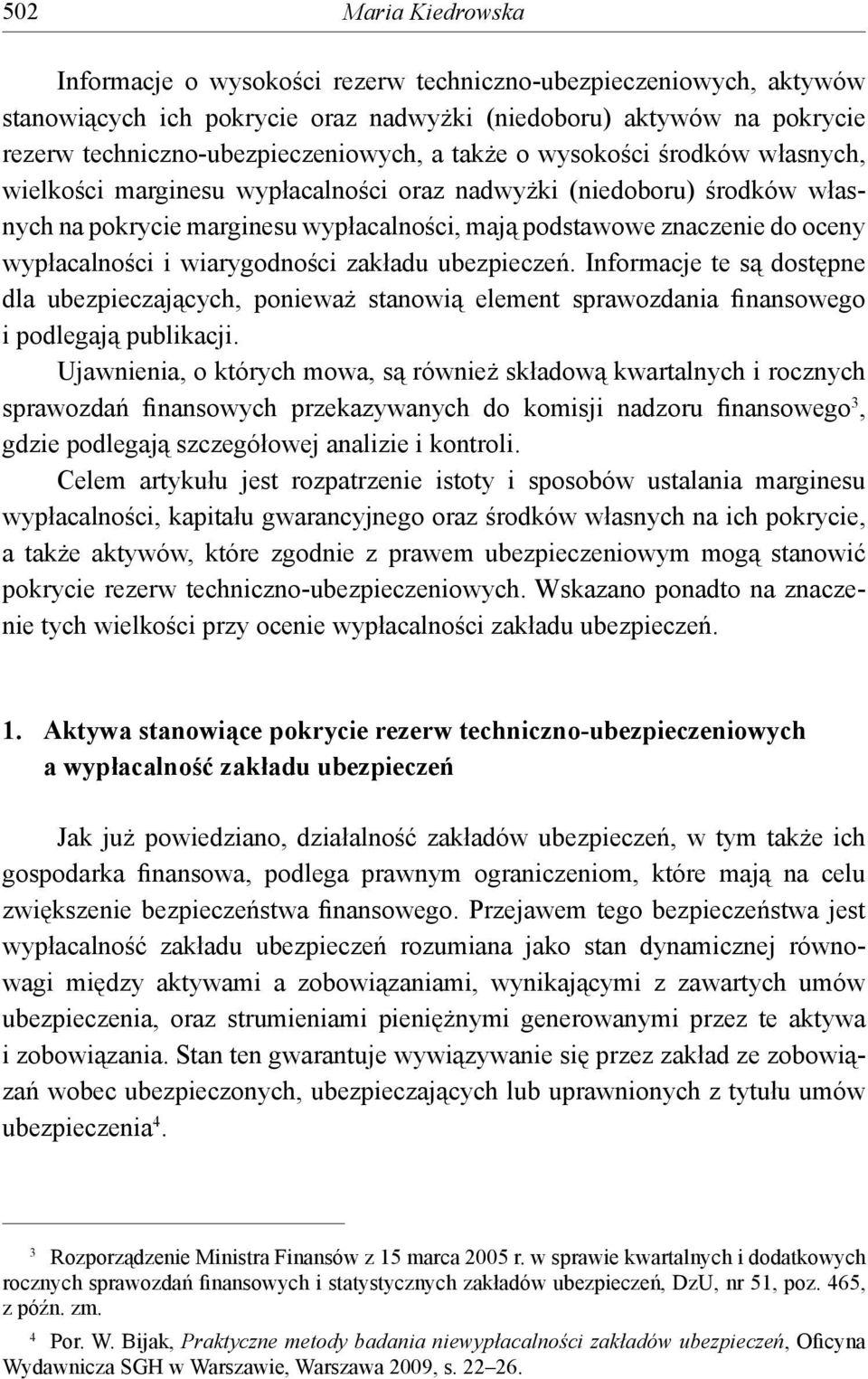 i wiarygodności zakładu ubezpieczeń. Informacje te są dostępne dla ubezpieczających, ponieważ stanowią element sprawozdania finansowego i podlegają publikacji.