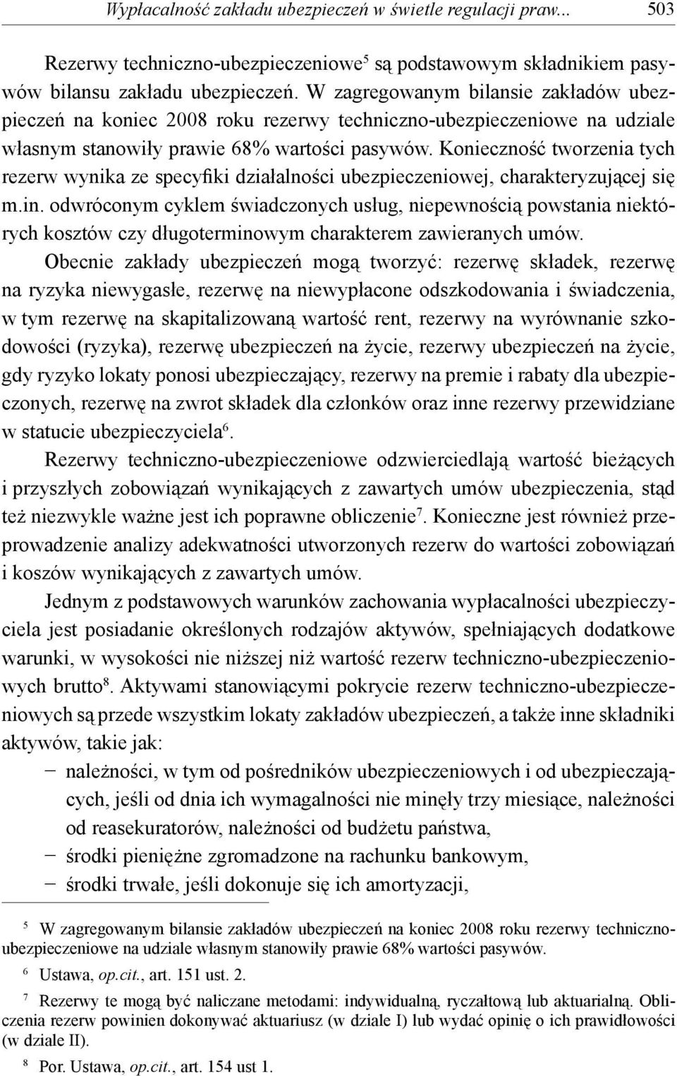 Konieczność tworzenia tych rezerw wynika ze specyfiki działalności ubezpieczeniowej, charakteryzującej się m.in.