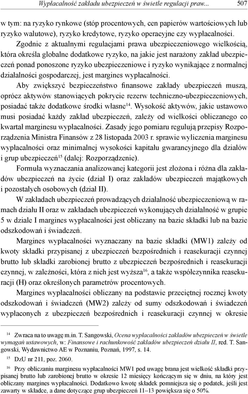 Zgodnie z aktualnymi regulacjami prawa ubezpieczeniowego wielkością, która określa globalne dodatkowe ryzyko, na jakie jest narażony zakład ubezpieczeń ponad ponoszone ryzyko ubezpieczeniowe i ryzyko