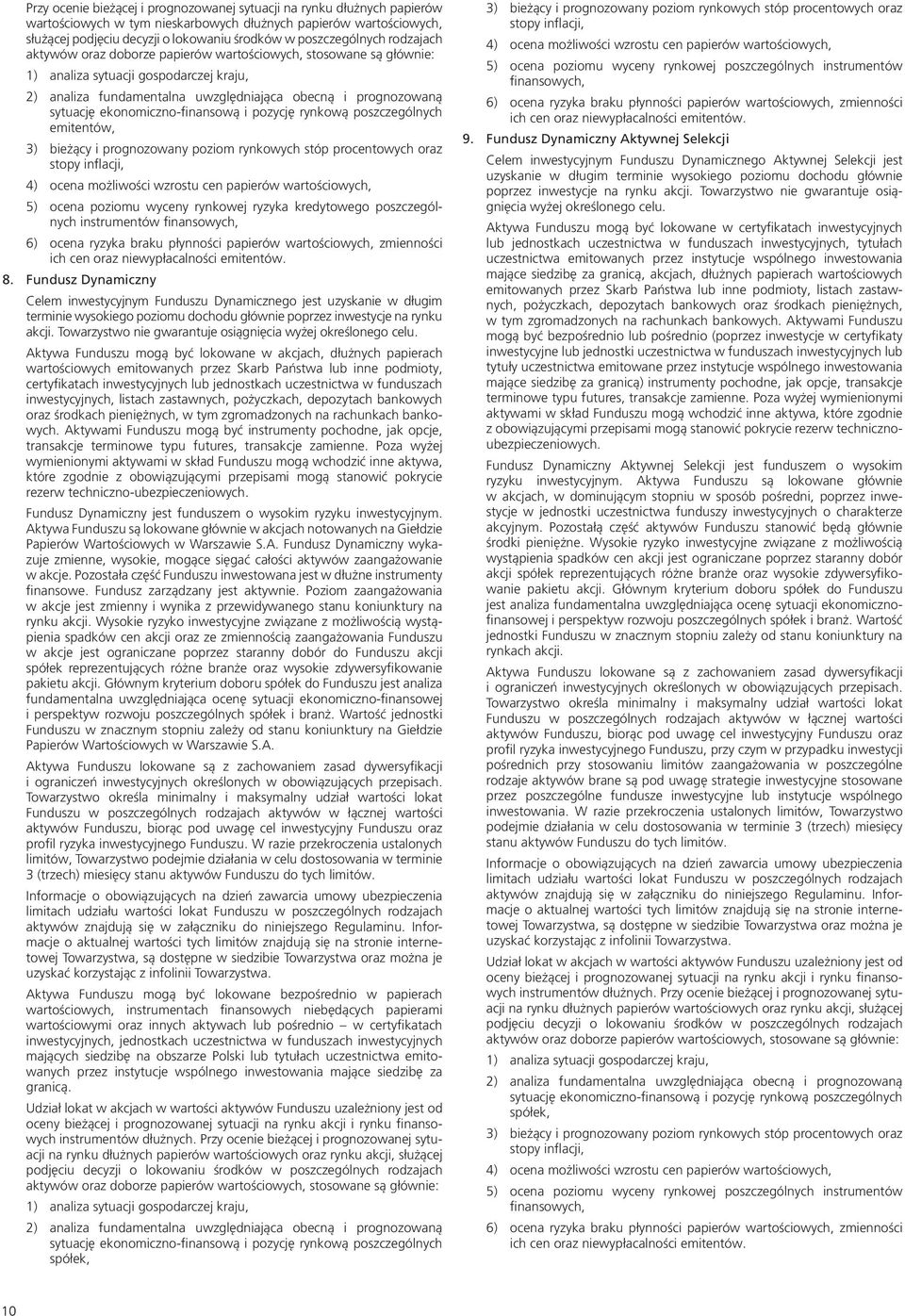 Fundusz Dynamiczny Celem inwestycyjnym Funduszu Dynamicznego jest uzyskanie w długim terminie wysokiego poziomu dochodu głównie poprzez inwestycje na rynku akcji.