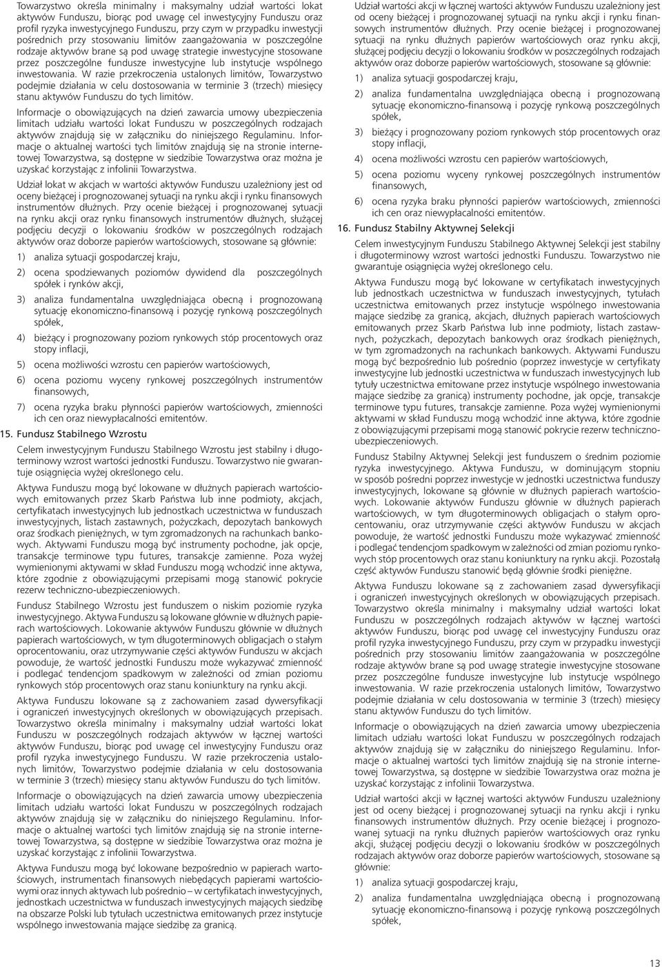 W razie przekroczenia ustalonych limitów, Towarzystwo podejmie działania w celu dostosowania w terminie 3 (trzech) miesięcy stanu aktywów Funduszu do tych limitów.
